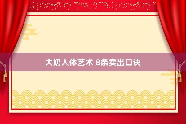 大奶人体艺术 8条卖出口诀