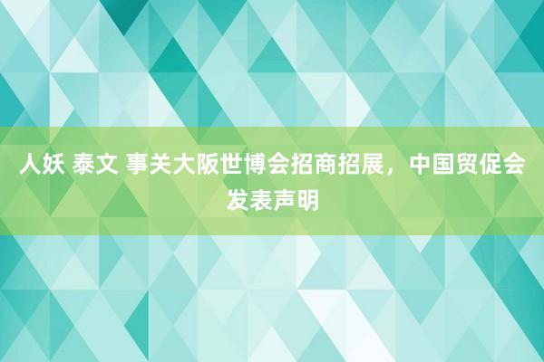 人妖 泰文 事关大阪世博会招商招展，中国贸促会发表声明