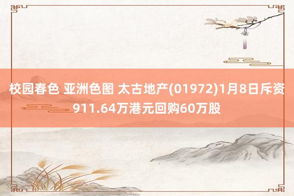 校园春色 亚洲色图 太古地产(01972)1月8日斥资911.64万港元回购60万股