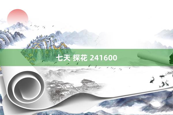 七天 探花 241600