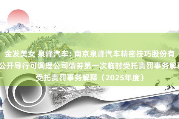 金发美女 泉峰汽车: 南京泉峰汽车精密技巧股份有限公司2021年公开导行可调理公司债券第一次临时受托责罚事务解释(2025年度)