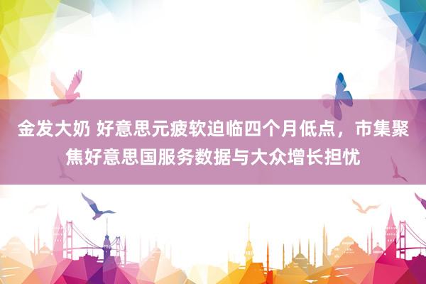 金发大奶 好意思元疲软迫临四个月低点，市集聚焦好意思国服务数据与大众增长担忧